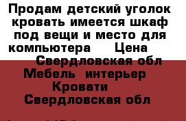 Продам детский уголок кровать,имеется шкаф под вещи и место для компьютера!! › Цена ­ 6 000 - Свердловская обл. Мебель, интерьер » Кровати   . Свердловская обл.